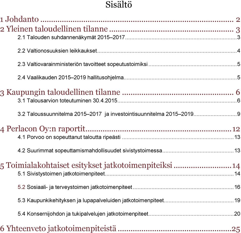 .. 9 4 Perlacon Oy:n raportit... 12 4.1 Porvoo on sopeuttanut taloutta ripeästi... 13 4.2 Suurimmat sopeuttamismahdollisuudet sivistystoimessa... 13 5 Toimialakohtaiset esitykset jatkotoimenpiteiksi.