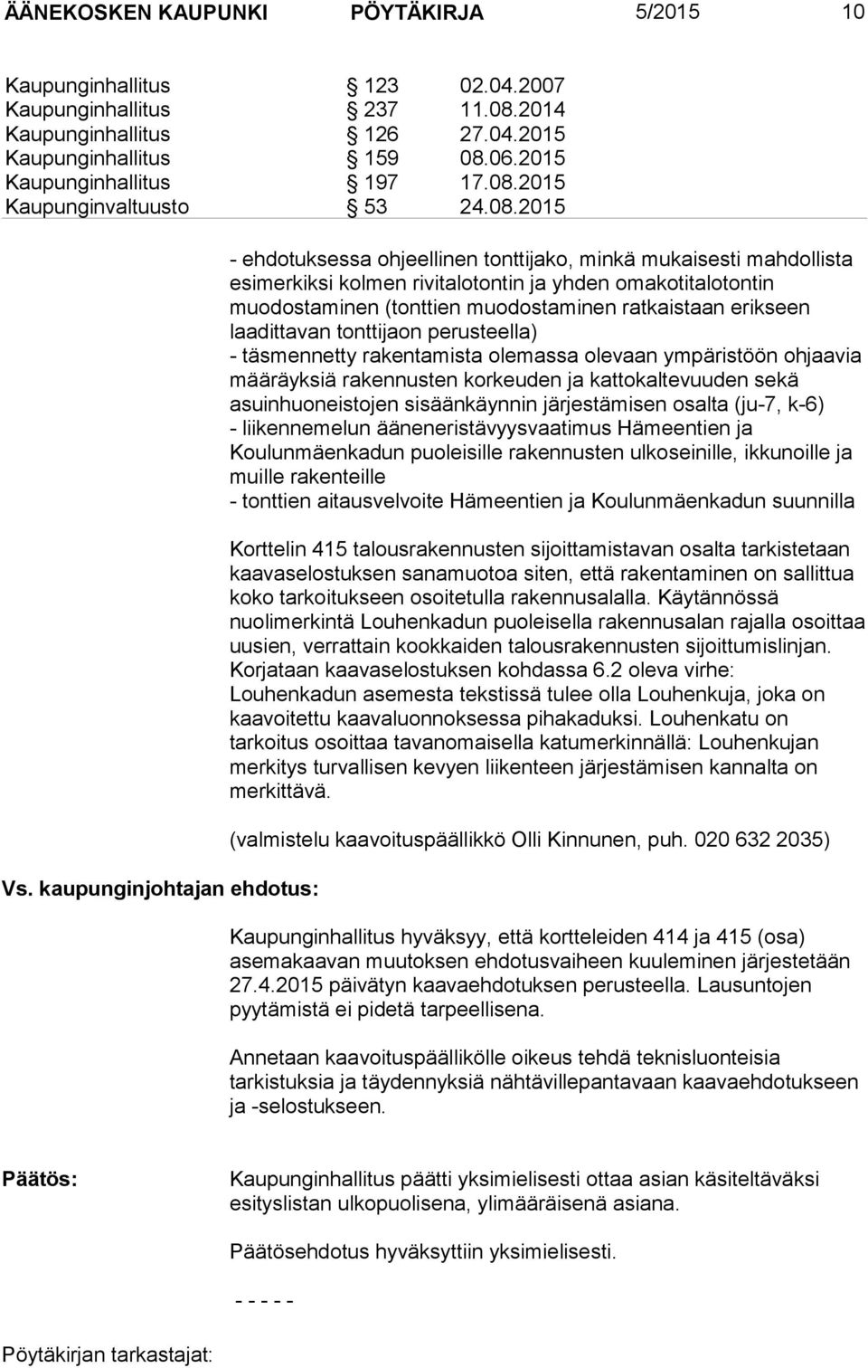 kaupunginjohtajan ehdotus: - ehdotuksessa ohjeellinen tonttijako, minkä mukaisesti mahdollista esimerkiksi kolmen rivitalotontin ja yhden omakotitalotontin muodostaminen (tonttien muodostaminen