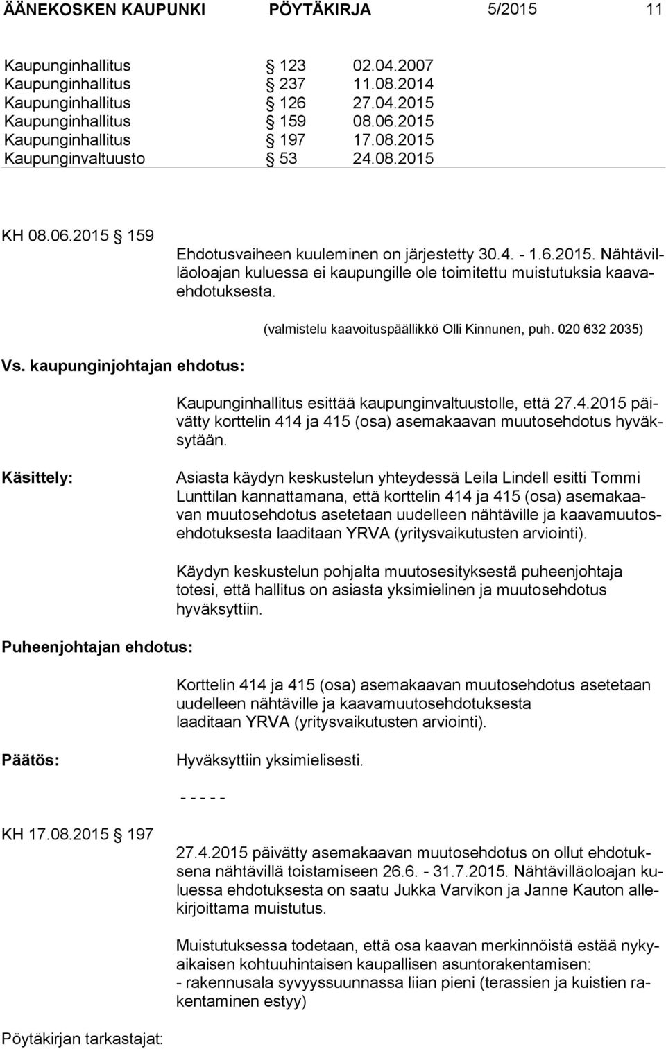 (valmistelu kaavoituspäällikkö Olli Kinnunen, puh. 020 632 2035) Vs. kaupunginjohtajan ehdotus: Kaupunginhallitus esittää kaupunginvaltuustolle, että 27.4.