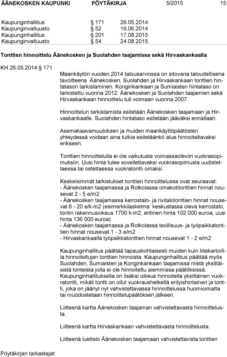 2014 171 Maankäytön vuoden 2014 talousarviossa on sitovana taloudellisena ta voit tee na Äänekosken, Suolahden ja Hirvaskankaan tonttien hinta ta son tarkistaminen.