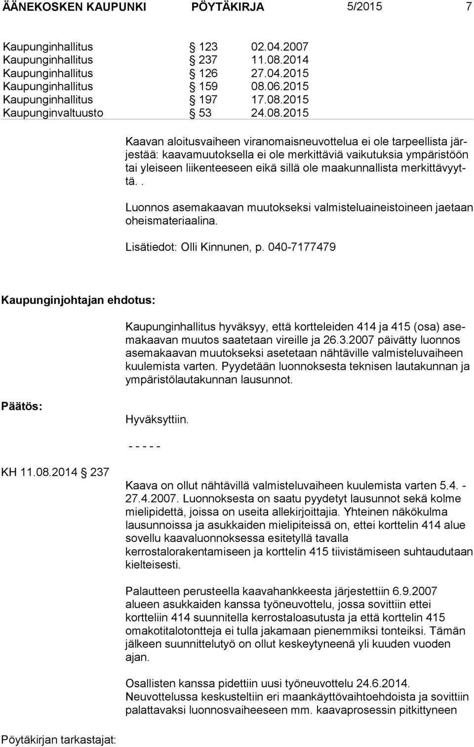 merkittävyyttä.. Luonnos asemakaavan muutokseksi valmisteluaineistoineen jaetaan oheismateriaalina. Lisätiedot: Olli Kinnunen, p.