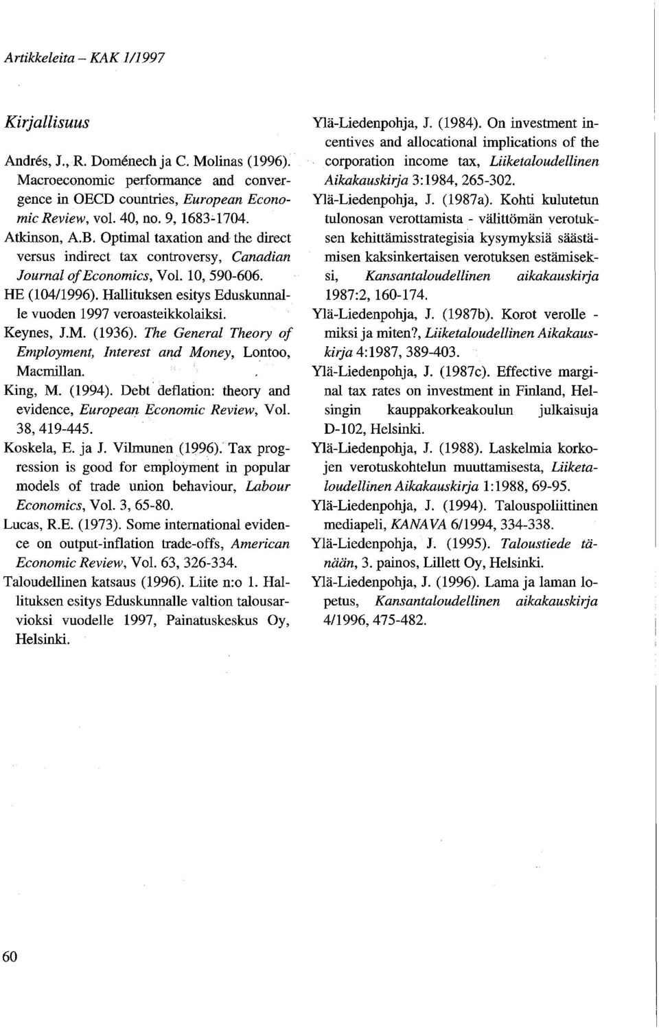 Hallituksen esitys Eduskunnalle vuoden 1997 vero asteikko laiksi. Keynes, J.M. (1936). The General Theory of Employment, 1nterest and Money, Lontoo, Macmillan. King, M. (1994).