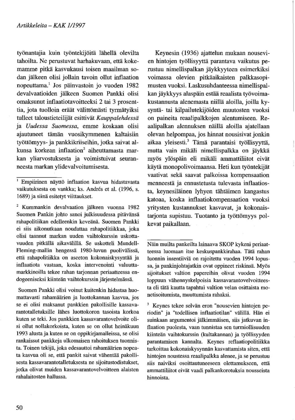 1 Jos päinvastoin jo vuoden 1982 devalvaatioiden jälkeen Suomen Pankki olisi omaksunut inflaatio tavoitteeksi 2 tai 3 prosenttia, jota tuolloin eräät välittömästi tyrmätyiksi tulleet