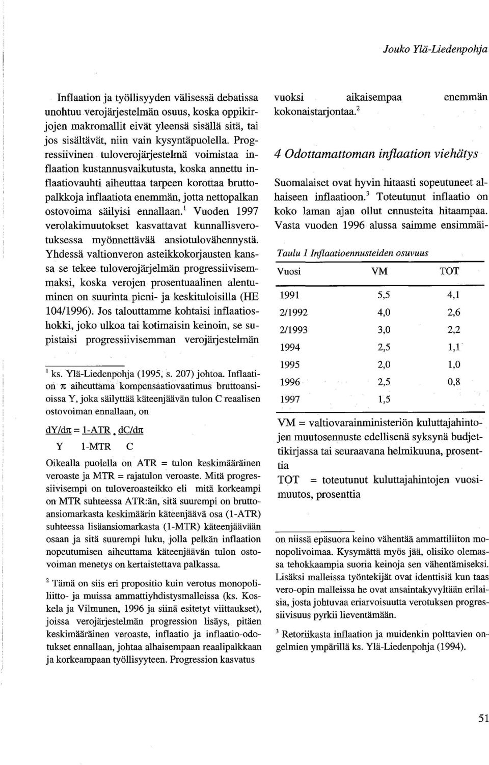 Progressiivinen tuloverojärjestelmä voimistaa inflaation kustannusvaikutusta, koska annettu inflaatiovauhti aiheuttaa tarpeen korottaa bruttopalkkoja inflaatiota enemmän, jotta nettopalkan ostovoima