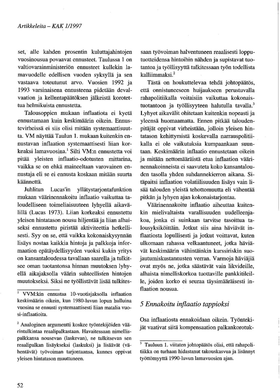 Vuosien 1992 ja 1993 varsinaisena ennusteena pidetään devalvaation ja kelltmtapäätöksen jälkeistä korotettua helmikuista ennustetta.