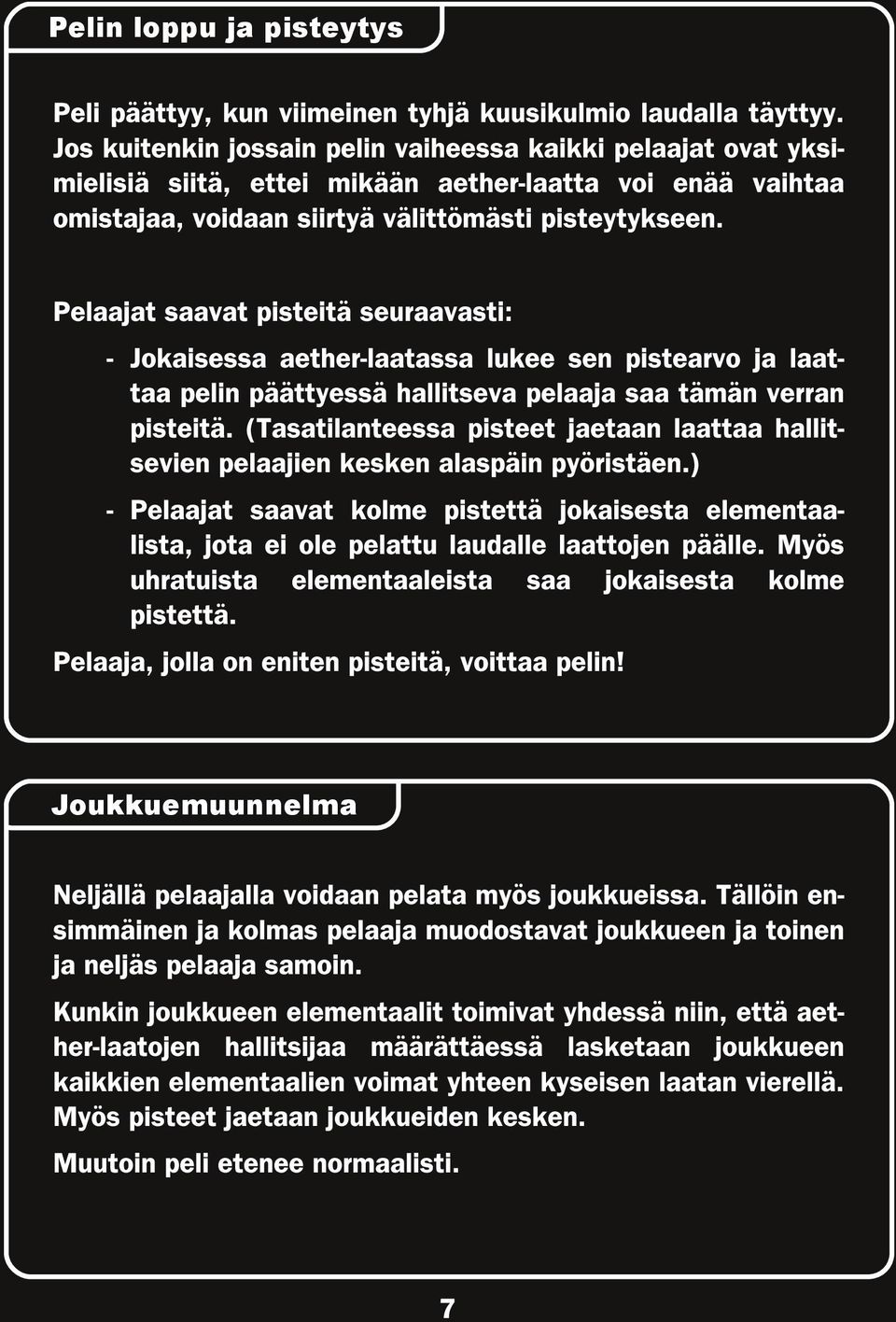 Pelaajat saavat pisteitä seuraavasti: - Jokaisessa aether-laatassa lukee sen pistearvo ja laattaa pelin päättyessä hallitseva pelaaja saa tämän verran pisteitä.