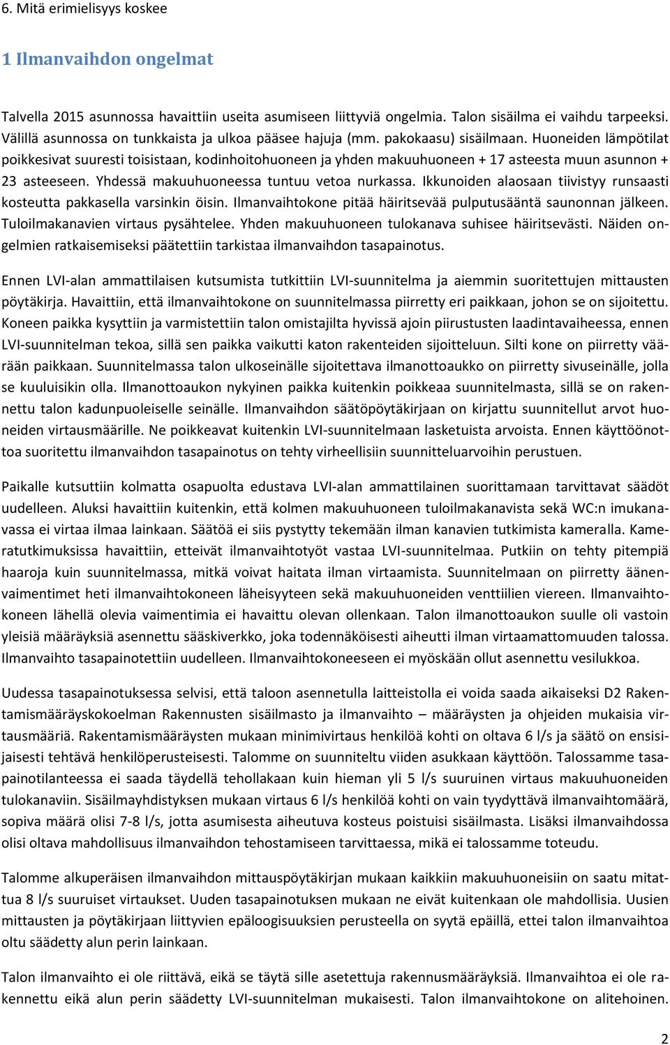 Yhdessä makuuhuoneessa tuntuu vetoa nurkassa. Ikkunoiden alaosaan tiivistyy runsaasti kosteutta pakkasella varsinkin öisin. Ilmanvaihtokone pitää häiritsevää pulputusääntä saunonnan jälkeen.