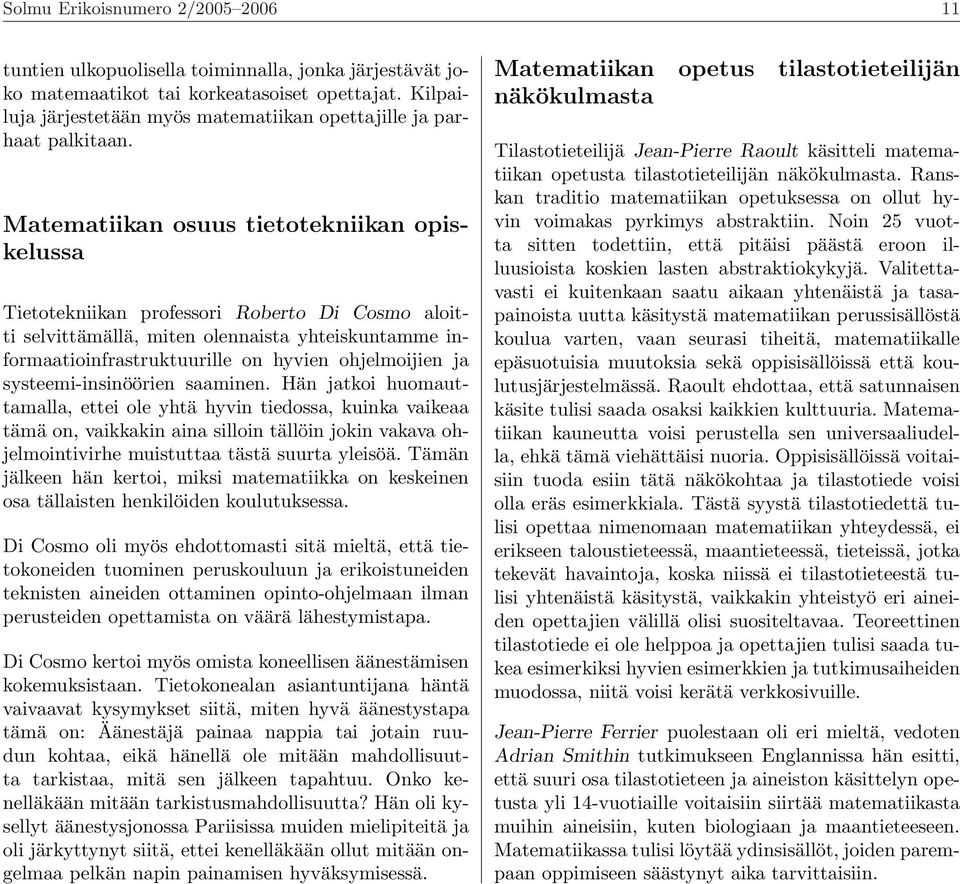 Matematiikan osuus tietotekniikan opiskelussa Tietotekniikan professori Roberto Di Cosmo aloitti selvittämällä, miten olennaista yhteiskuntamme informaatioinfrastruktuurille on hyvien ohjelmoijien ja