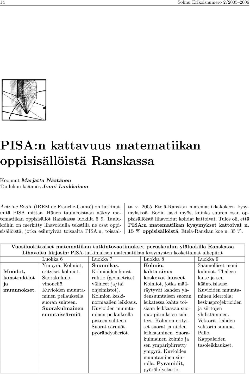 Taulukoihin on merkitty lihavoidulla tekstillä ne osat oppisisällöistä, jotka esiintyivät toisaalta PISA:n, toisaalta v. 2005 Etelä-Ranskan matematiikkakokeen kysymyksissä.