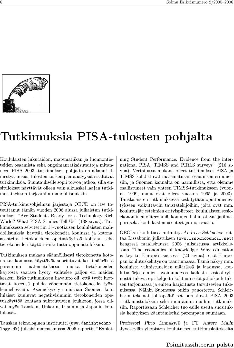 Suuntaukselle sopii toivoa jatkoa, sillä ensitulokset näyttävät olleen vain alkuaskel laajan tutkimusaineiston tarjoamiin mahdollisuuksiin.