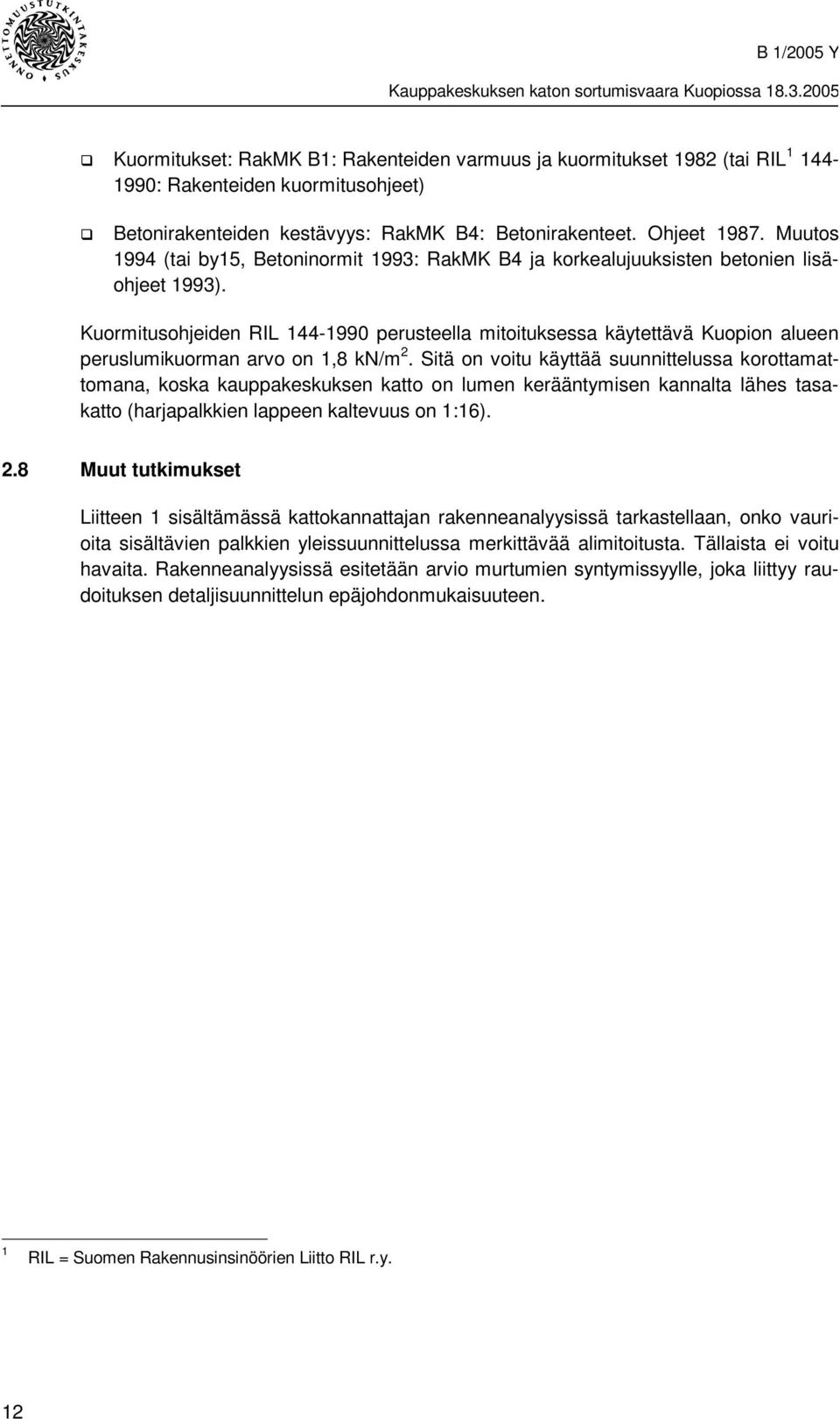 Kuormitusohjeiden RIL 144-1990 perusteella mitoituksessa käytettävä Kuopion alueen peruslumikuorman arvo on 1,8 kn/m 2.