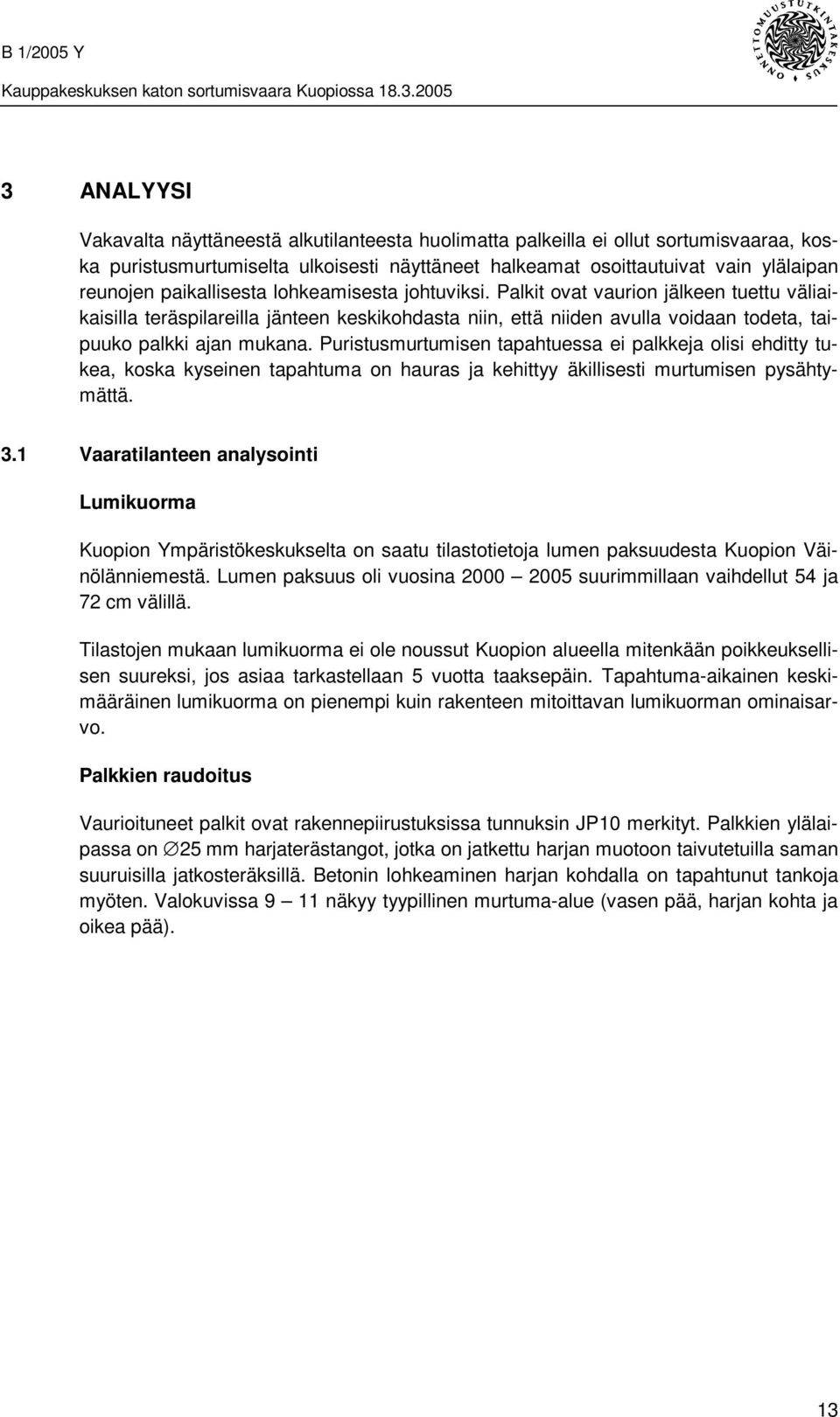 Puristusmurtumisen tapahtuessa ei palkkeja olisi ehditty tukea, koska kyseinen tapahtuma on hauras ja kehittyy äkillisesti murtumisen pysähtymättä. 3.