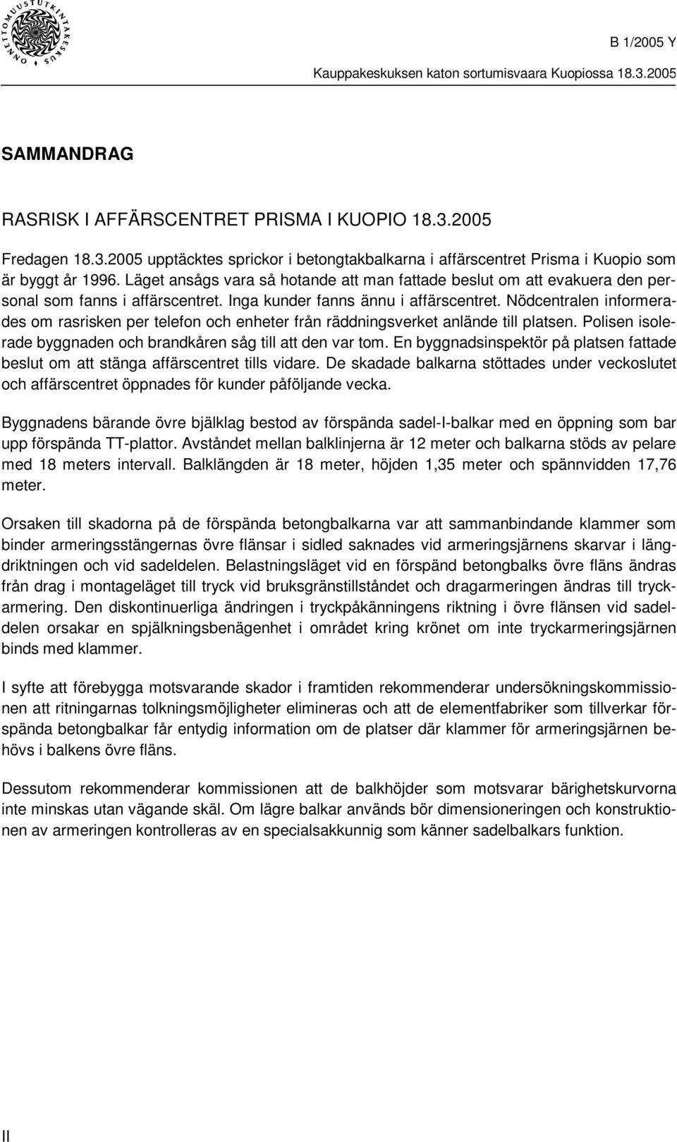 Nödcentralen informerades om rasrisken per telefon och enheter från räddningsverket anlände till platsen. Polisen isolerade byggnaden och brandkåren såg till att den var tom.