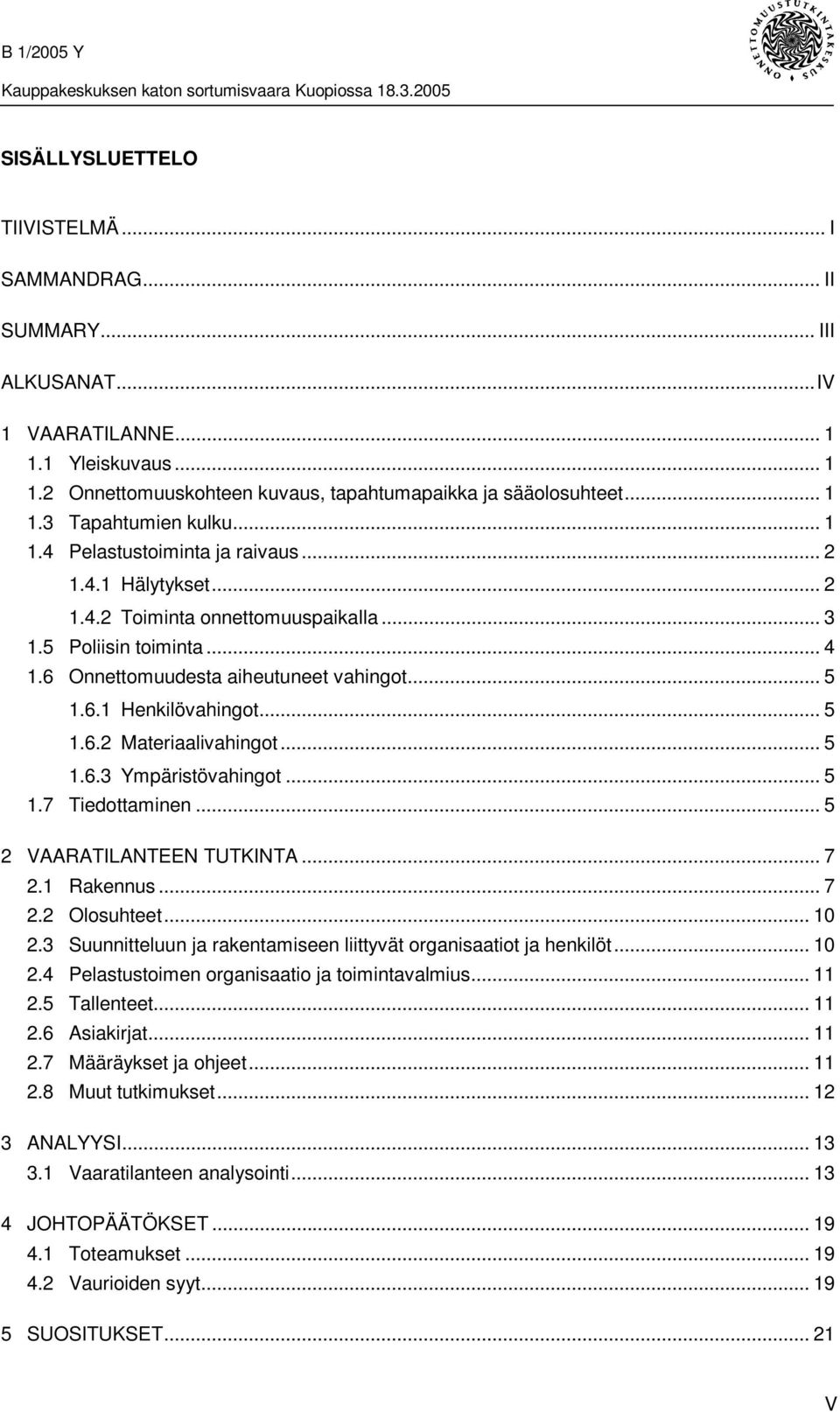 .. 5 1.6.2 Materiaalivahingot... 5 1.6.3 Ympäristövahingot... 5 1.7 Tiedottaminen... 5 2 VAARATILANTEEN TUTKINTA... 7 2.1 Rakennus... 7 2.2 Olosuhteet... 10 2.