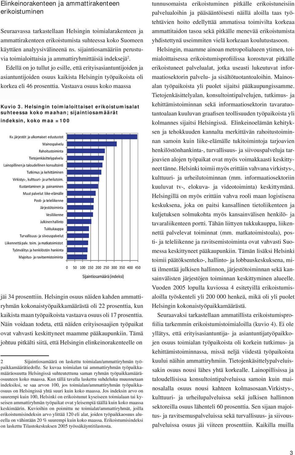 Edellä on jo tullut jo esille, että erityisasiantuntijoiden ja asiantuntijoiden osuus kaikista Helsingin työpaikoista oli korkea eli 46 prosenttia. Vastaava osuus koko maassa Kuvio 3.