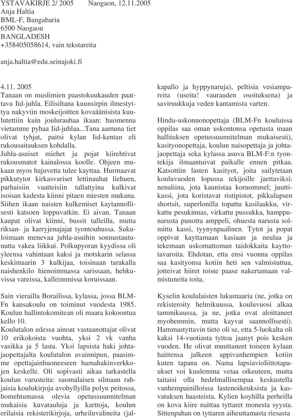 ..Tana aamuna tiet olivat tyhjat, paitsi kylan Iid-kentan eli rukousaitauksen kohdalla. Juhla-asuiset miehet ja pojat kiirehtivat rukousmatot kainalossa koolle.