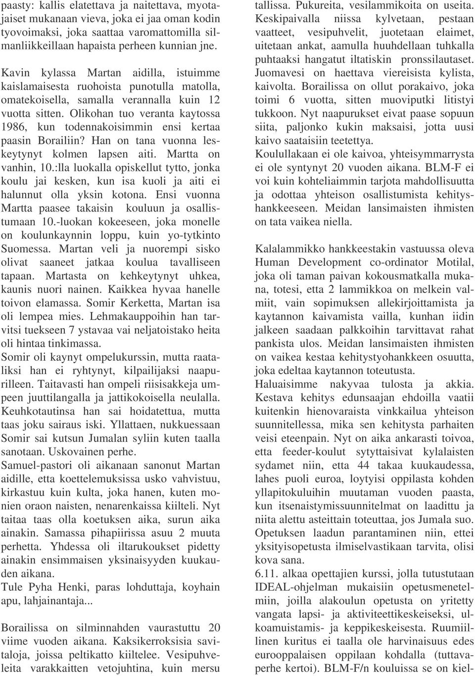 Olikohan tuo veranta kaytossa 1986, kun todennakoisimmin ensi kertaa paasin Borailiin? Han on tana vuonna leskeytynyt kolmen lapsen aiti. Martta on vanhin, 10.