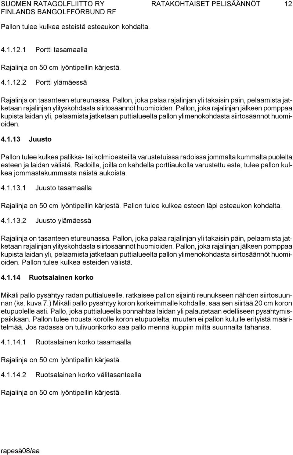 Pallon, joka rajalinjan jälkeen pomppaa kupista laidan yli, pelaamista jatketaan puttialueelta pallon ylimenokohdasta siirtosäännöt huomioiden. 4.1.