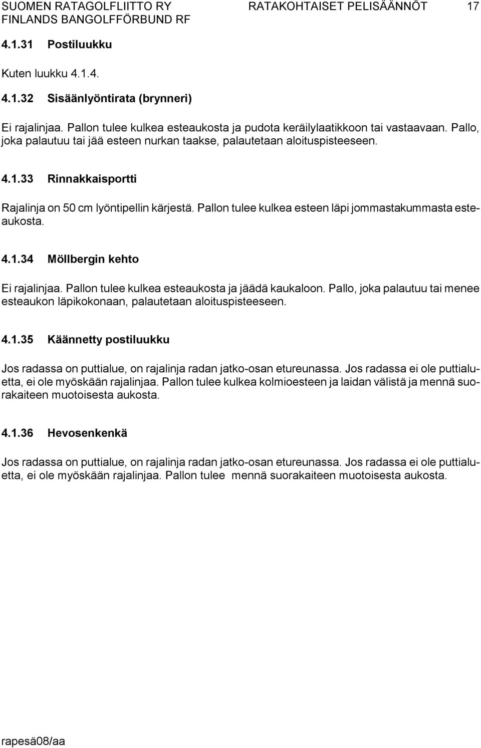 Pallon tulee kulkea esteen läpi jommastakummasta esteaukosta. 4.1.34 Möllbergin kehto Ei rajalinjaa. Pallon tulee kulkea esteaukosta ja jäädä kaukaloon.