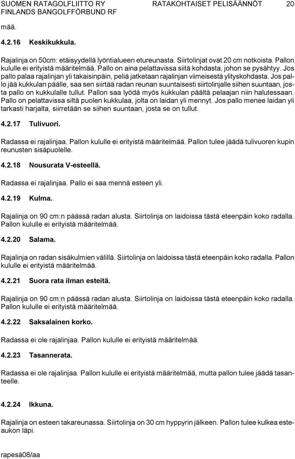 Jos pallo jää kukkulan päälle, saa sen siirtää radan reunan suuntaisesti siirtolinjalle siihen suuntaan, josta pallo on kukkulalle tullut.