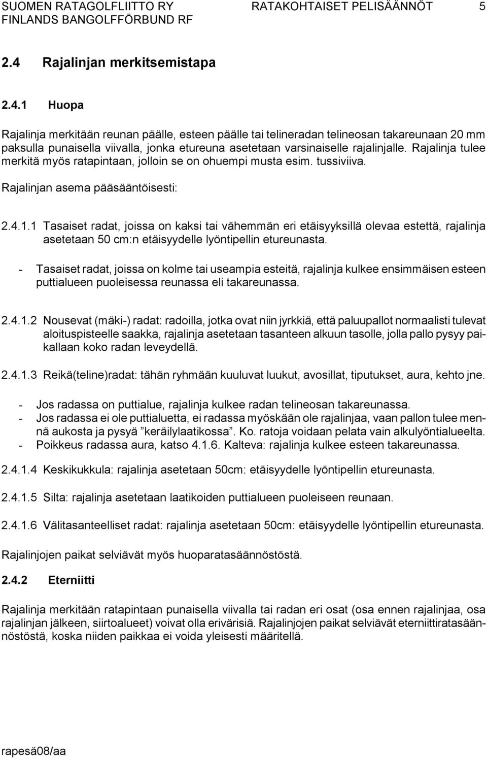 1 Tasaiset radat, joissa on kaksi tai vähemmän eri etäisyyksillä olevaa estettä, rajalinja asetetaan 50 cm:n etäisyydelle lyöntipellin etureunasta.