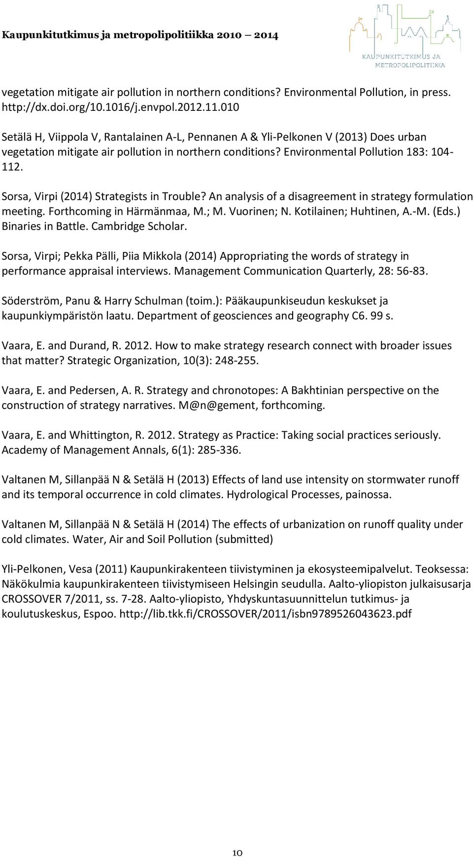 Sorsa, Virpi (2014) Strategists in Trouble? An analysis of a disagreement in strategy formulation meeting. Forthcoming in Härmänmaa, M.; M. Vuorinen; N. Kotilainen; Huhtinen, A.-M. (Eds.