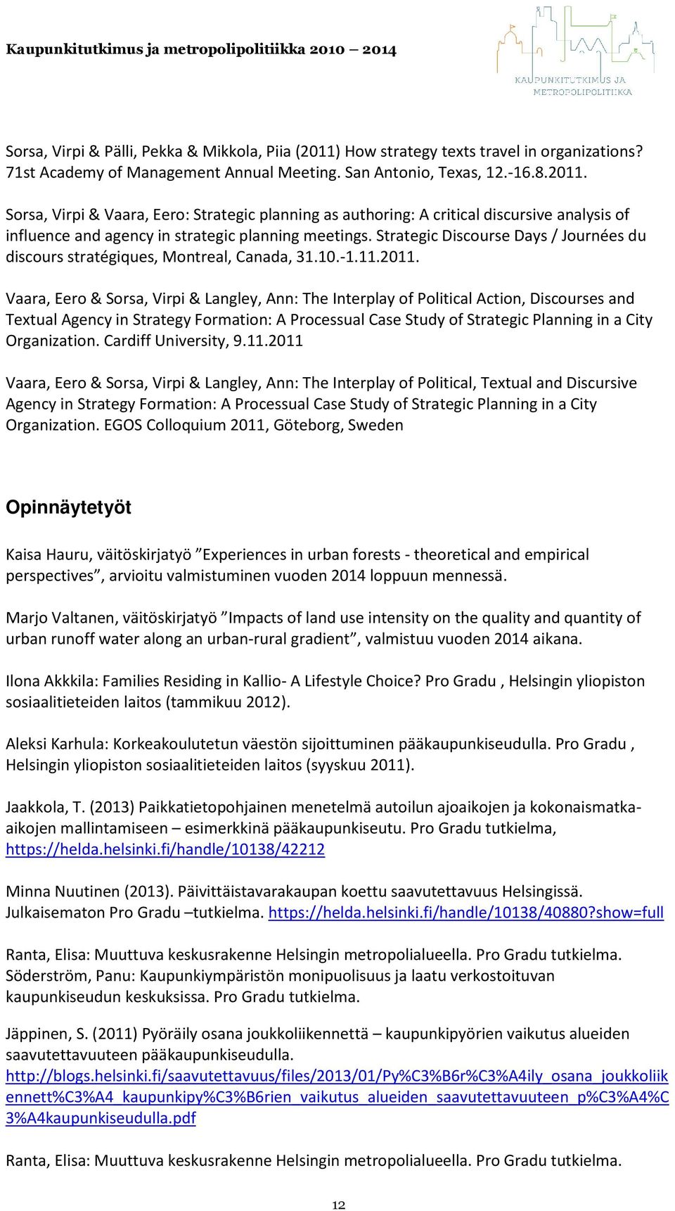 Vaara, Eero & Sorsa, Virpi & Langley, Ann: The Interplay of Political Action, Discourses and Textual Agency in Strategy Formation: A Processual Case Study of Strategic Planning in a City Organization.