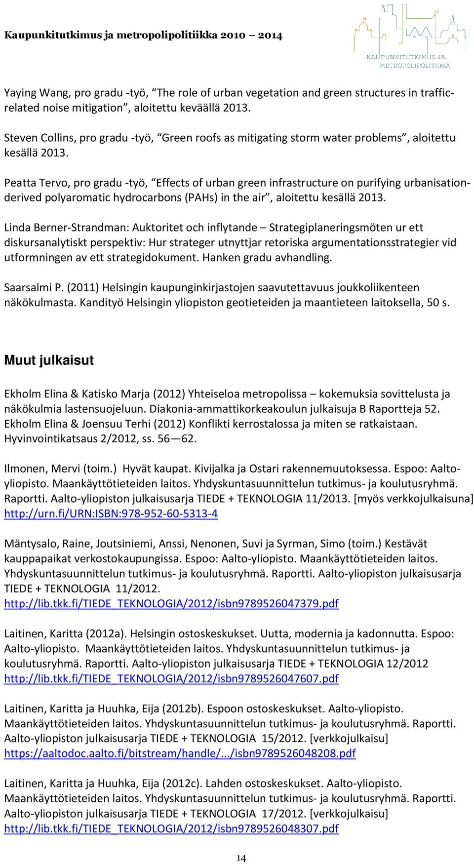 Peatta Tervo, pro gradu -työ, Effects of urban green infrastructure on purifying urbanisationderived polyaromatic hydrocarbons (PAHs) in the air, aloitettu kesällä 2013.