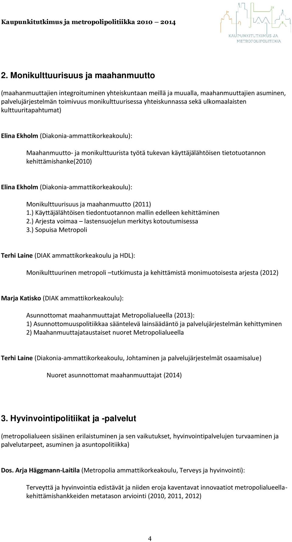 (Diakonia-ammattikorkeakoulu): Monikulttuurisuus ja maahanmuutto (2011) 1.) Käyttäjälähtöisen tiedontuotannon mallin edelleen kehittäminen 2.) Arjesta voimaa lastensuojelun merkitys kotoutumisessa 3.