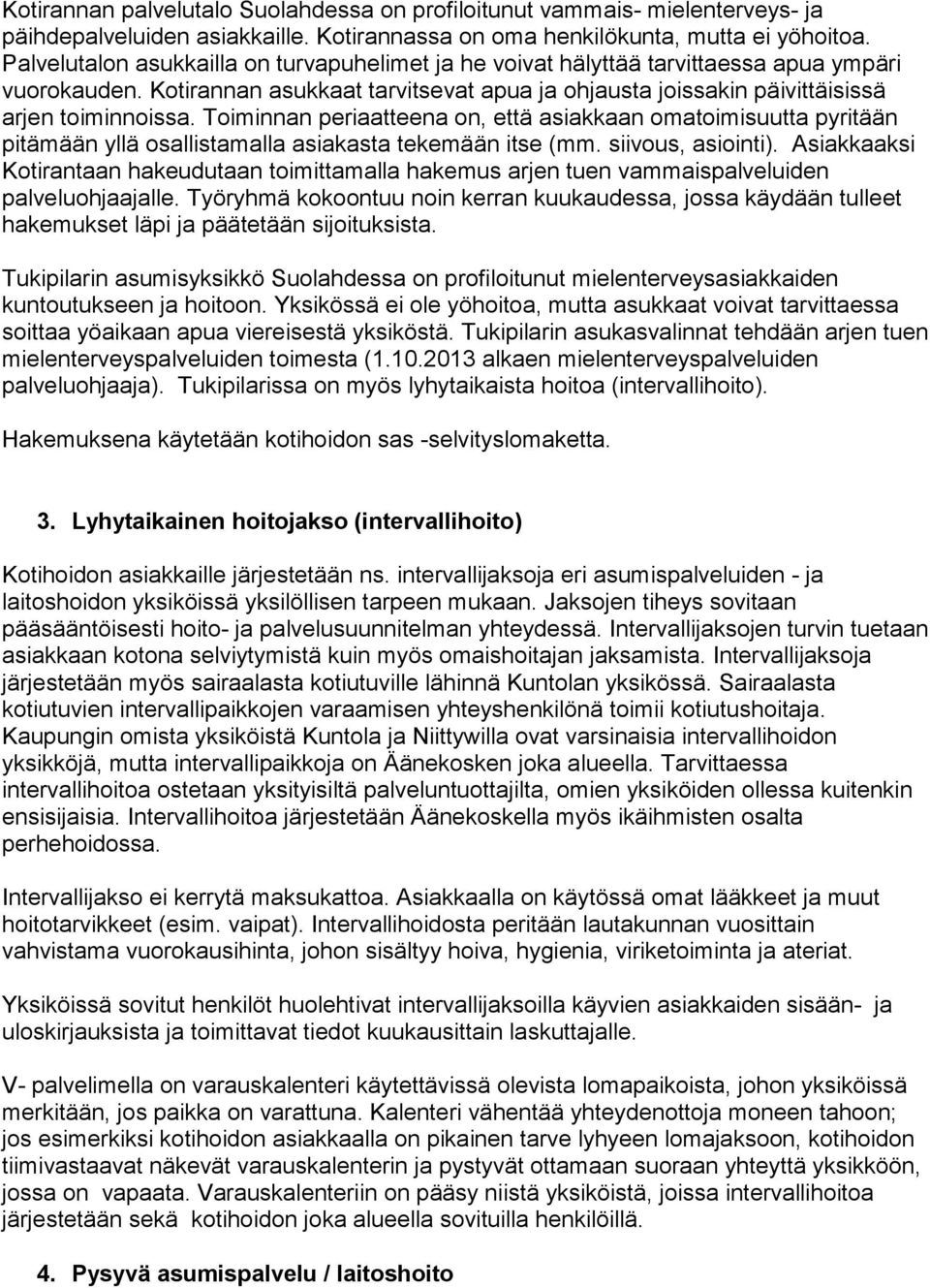 Toiminnan periaatteena on, että asiakkaan omatoimisuutta pyritään pitämään yllä osallistamalla asiakasta tekemään itse (mm. siivous, asiointi).