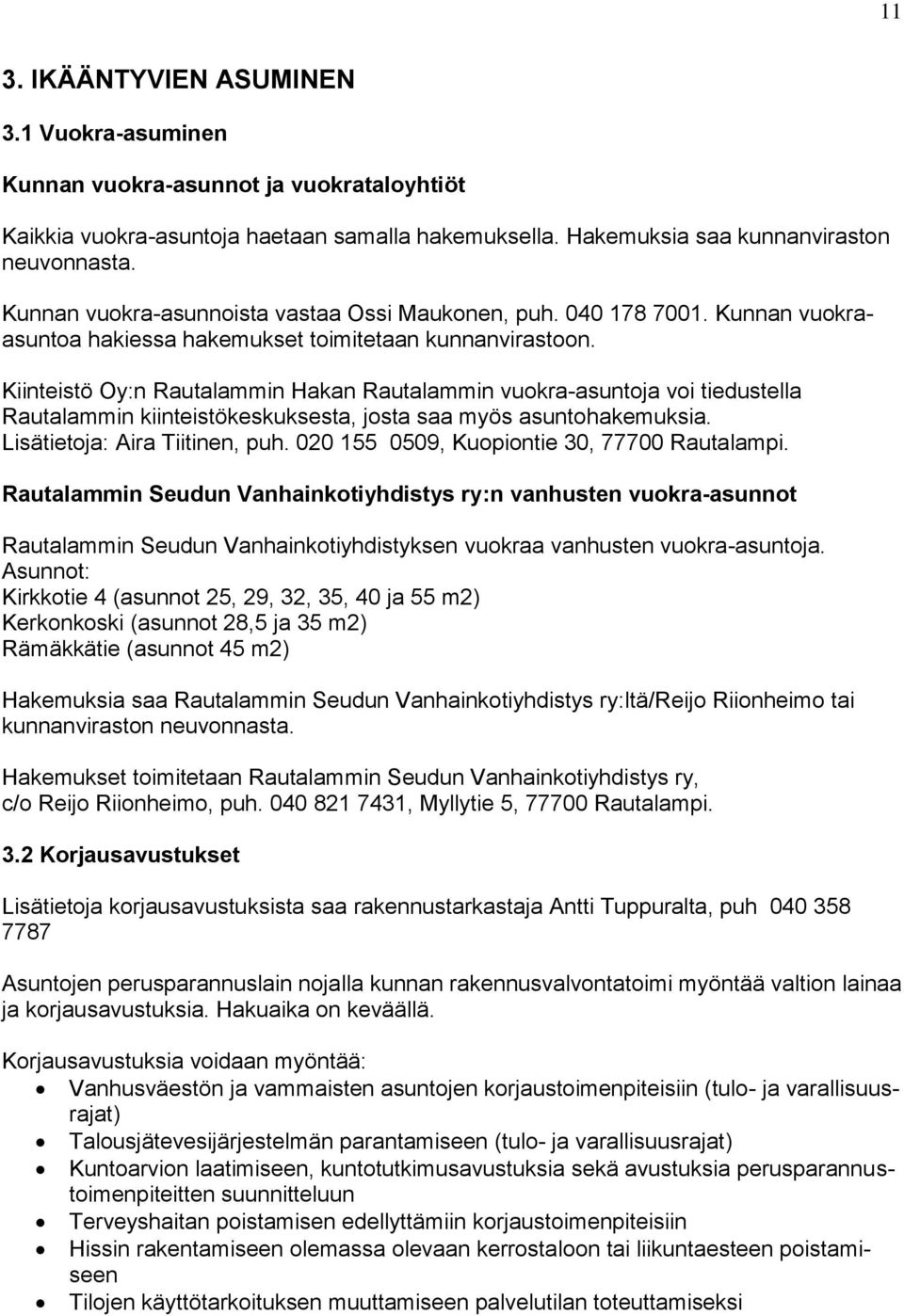 Kiinteistö Oy:n Rautalammin Hakan Rautalammin vuokra-asuntoja voi tiedustella Rautalammin kiinteistökeskuksesta, josta saa myös asuntohakemuksia. Lisätietoja: Aira Tiitinen, puh.