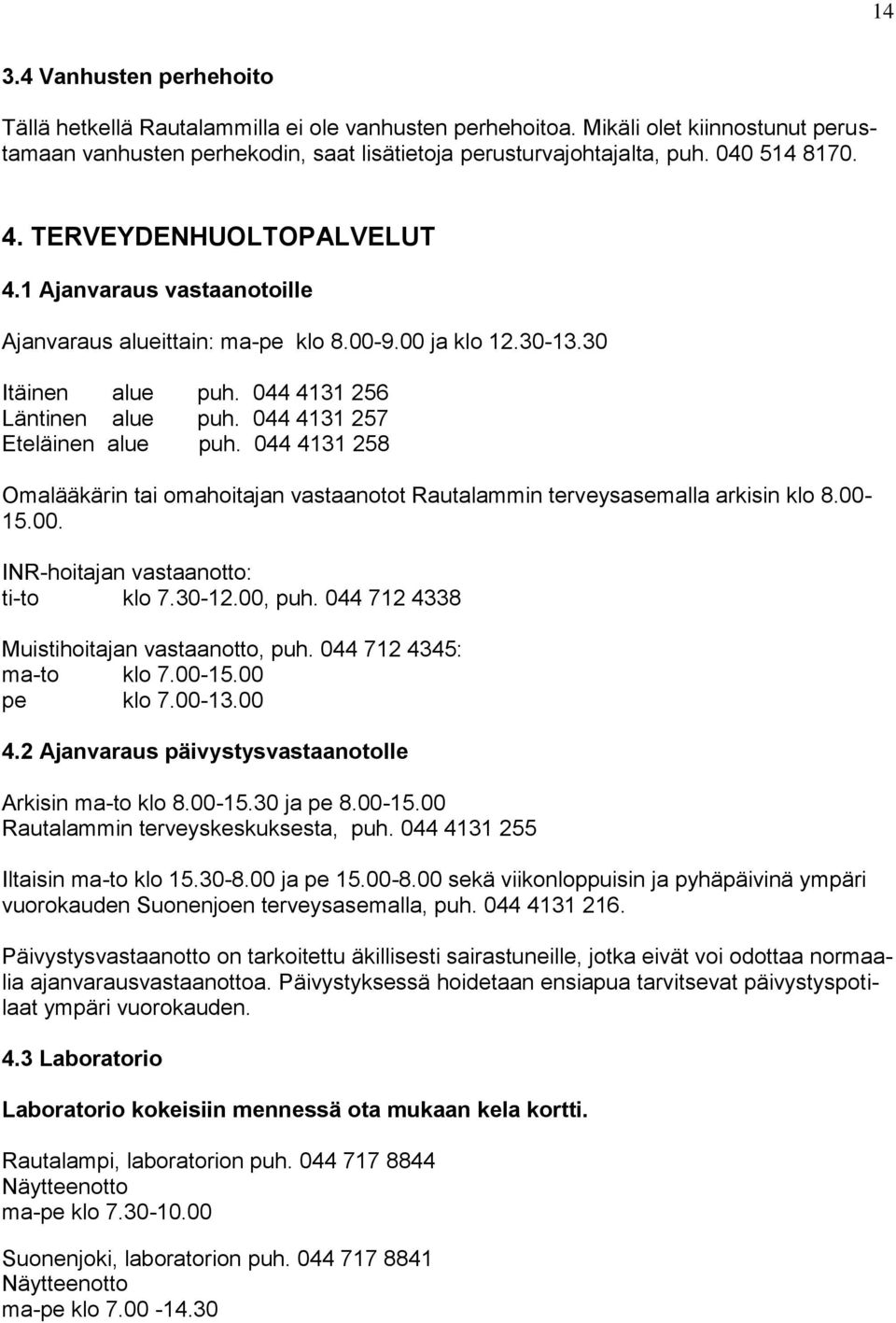 044 4131 257 Eteläinen alue puh. 044 4131 258 Omalääkärin tai omahoitajan vastaanotot Rautalammin terveysasemalla arkisin klo 8.00-15.00. INR-hoitajan vastaanotto: ti-to klo 7.30-12.00, puh.