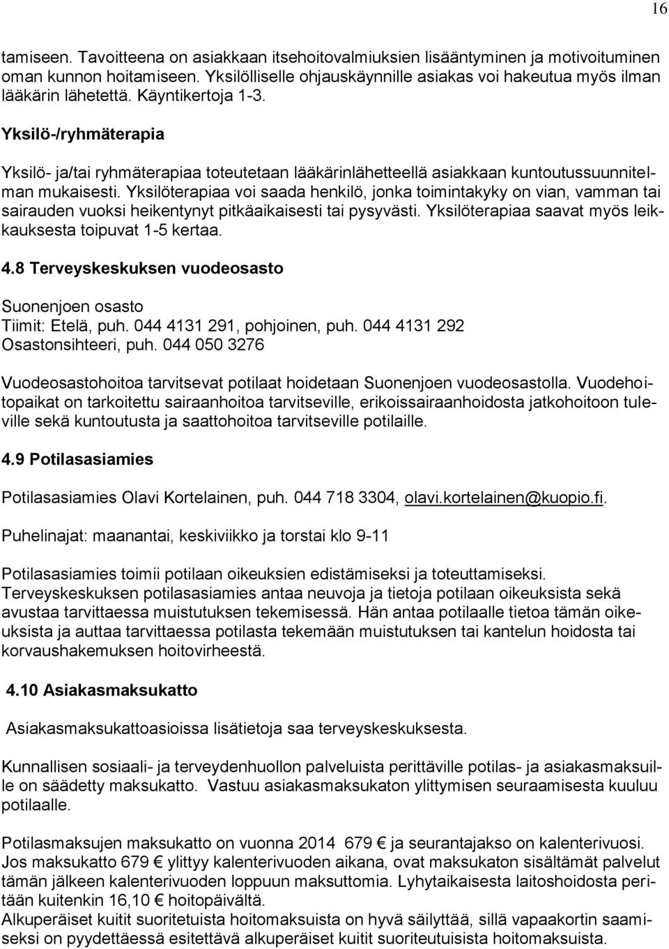 Yksilöterapiaa voi saada henkilö, jonka toimintakyky on vian, vamman tai sairauden vuoksi heikentynyt pitkäaikaisesti tai pysyvästi. Yksilöterapiaa saavat myös leikkauksesta toipuvat 1-5 kertaa. 4.