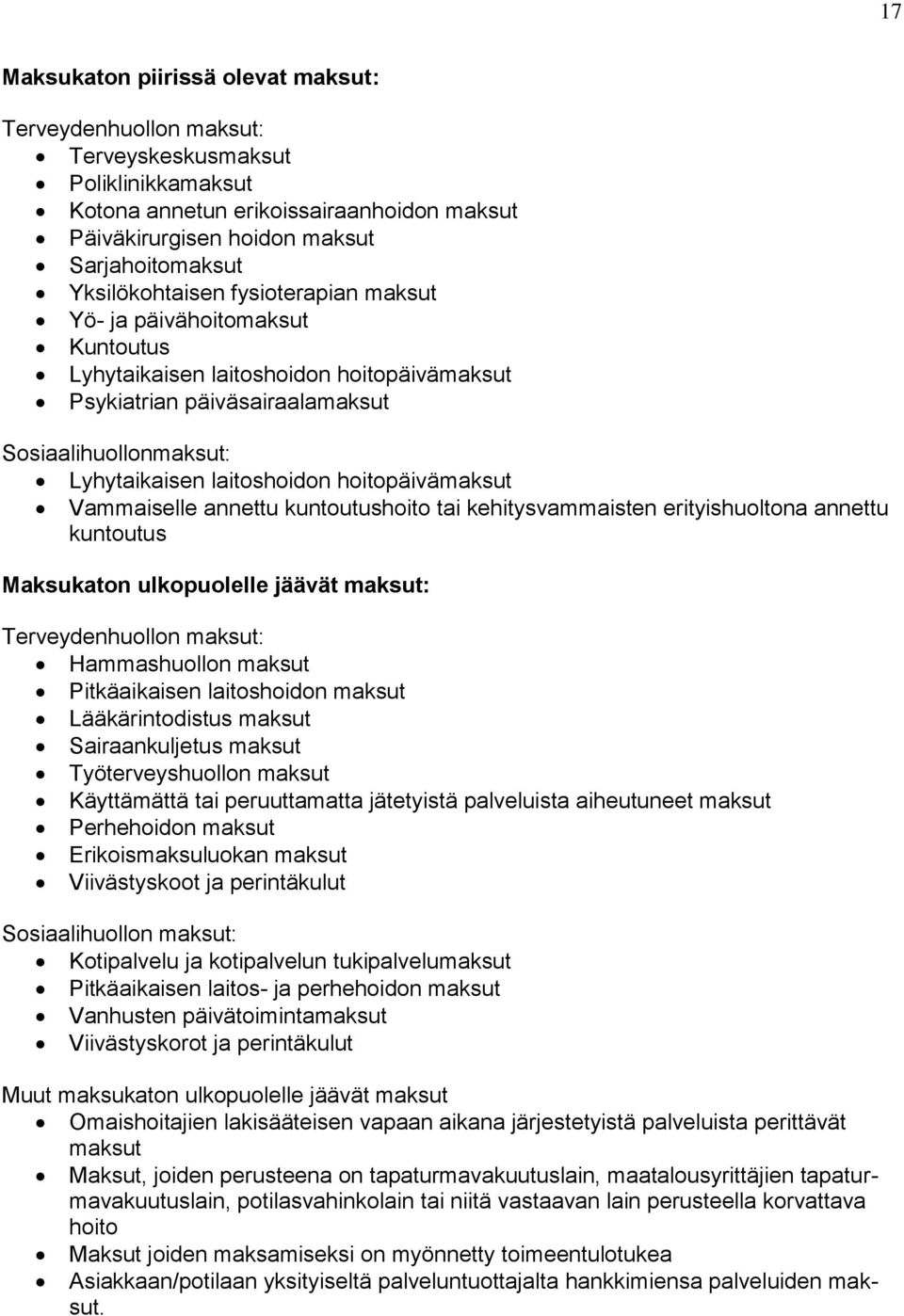 hoitopäivämaksut Vammaiselle annettu kuntoutushoito tai kehitysvammaisten erityishuoltona annettu kuntoutus Maksukaton ulkopuolelle jäävät maksut: Terveydenhuollon maksut: Hammashuollon maksut