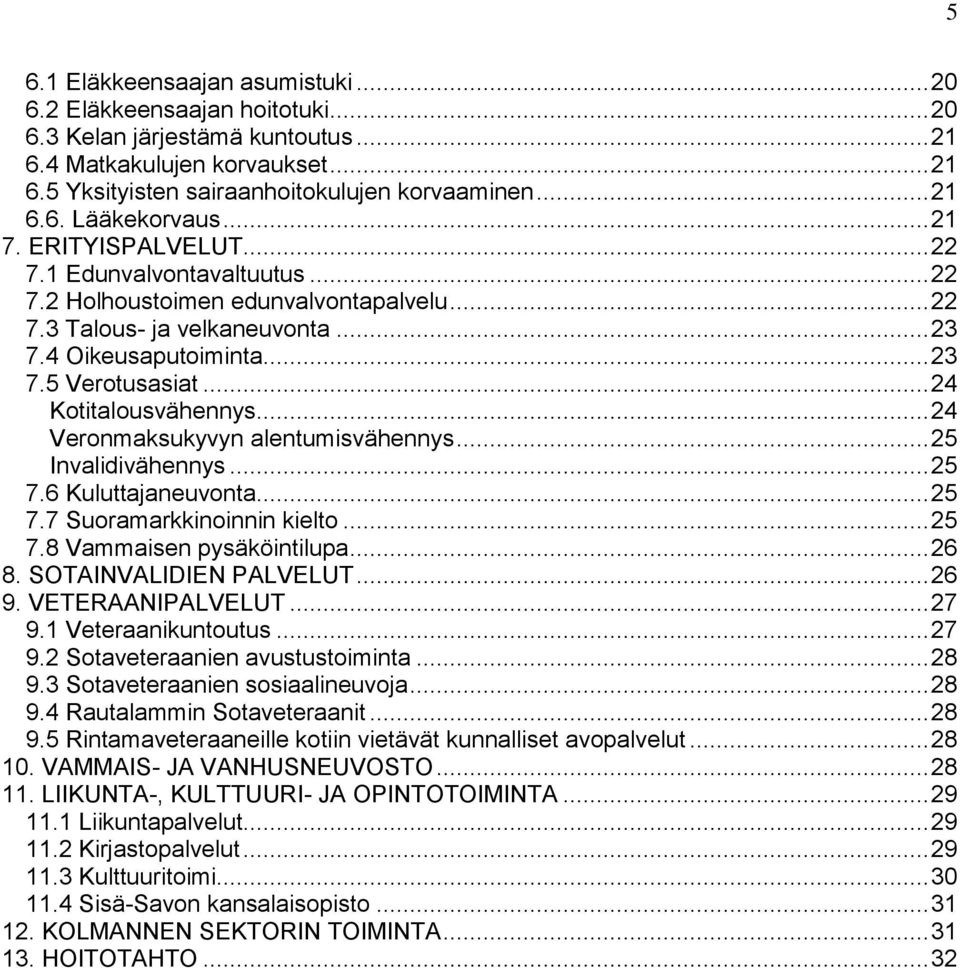 .. 24 Kotitalousvähennys... 24 Veronmaksukyvyn alentumisvähennys... 25 Invalidivähennys... 25 7.6 Kuluttajaneuvonta... 25 7.7 Suoramarkkinoinnin kielto... 25 7.8 Vammaisen pysäköintilupa... 26 8.