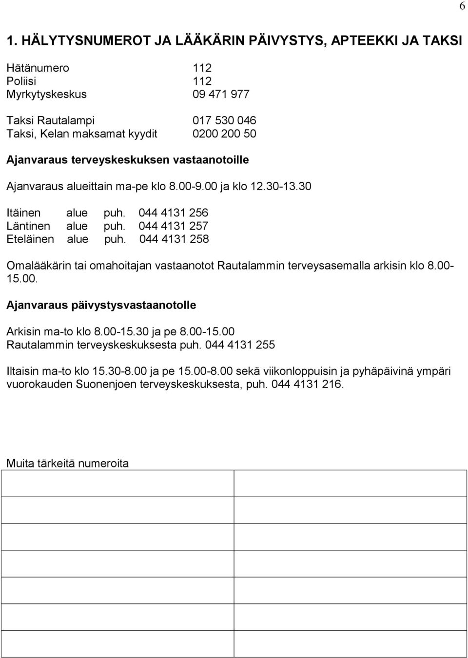 044 4131 258 Omalääkärin tai omahoitajan vastaanotot Rautalammin terveysasemalla arkisin klo 8.00-15.00. Ajanvaraus päivystysvastaanotolle Arkisin ma-to klo 8.00-15.30 ja pe 8.00-15.00 Rautalammin terveyskeskuksesta puh.