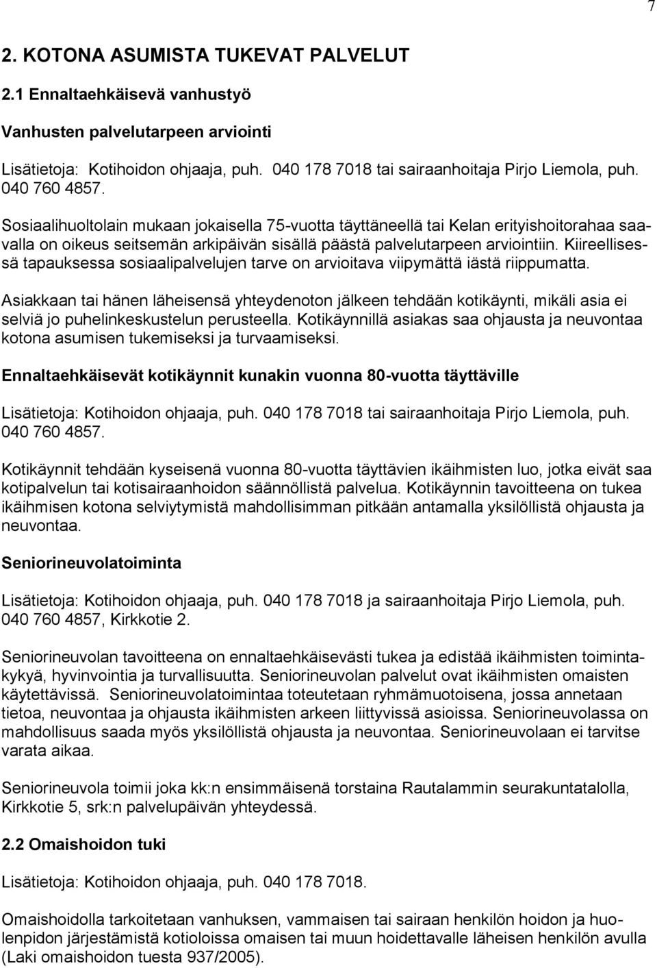 Kiireellisessä tapauksessa sosiaalipalvelujen tarve on arvioitava viipymättä iästä riippumatta.