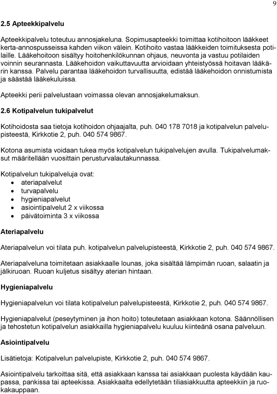 Lääkehoidon vaikuttavuutta arvioidaan yhteistyössä hoitavan lääkärin kanssa. Palvelu parantaa lääkehoidon turvallisuutta, edistää lääkehoidon onnistumista ja säästää lääkekuluissa.