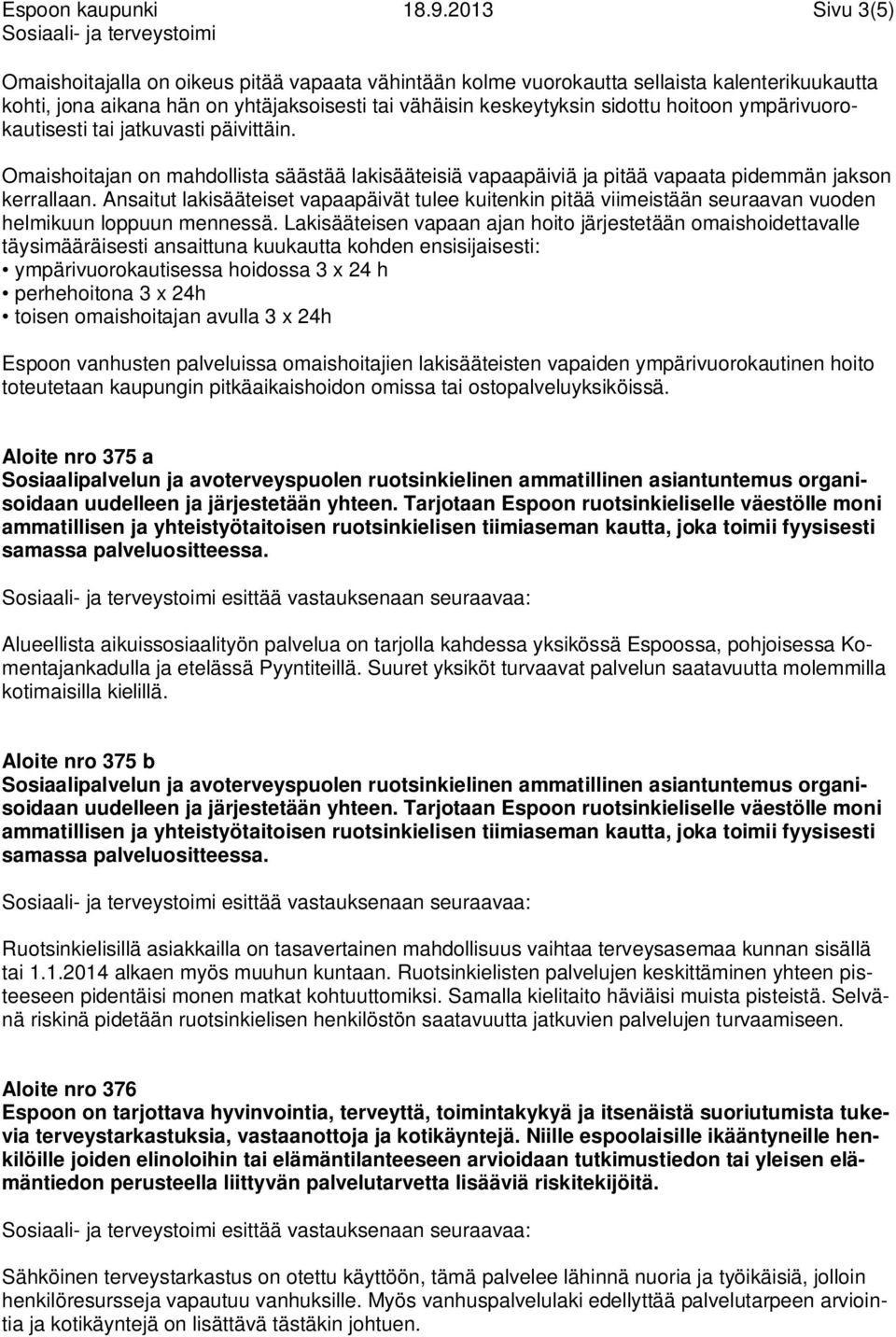 ympärivuorokautisesti tai jatkuvasti päivittäin. Omaishoitajan on mahdollista säästää lakisääteisiä vapaapäiviä ja pitää vapaata pidemmän jakson kerrallaan.