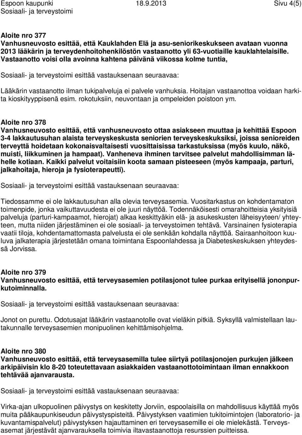 kauklahtelaisille. Vastaanotto voisi olla avoinna kahtena päivänä viikossa kolme tuntia, Lääkärin vastaanotto ilman tukipalveluja ei palvele vanhuksia.