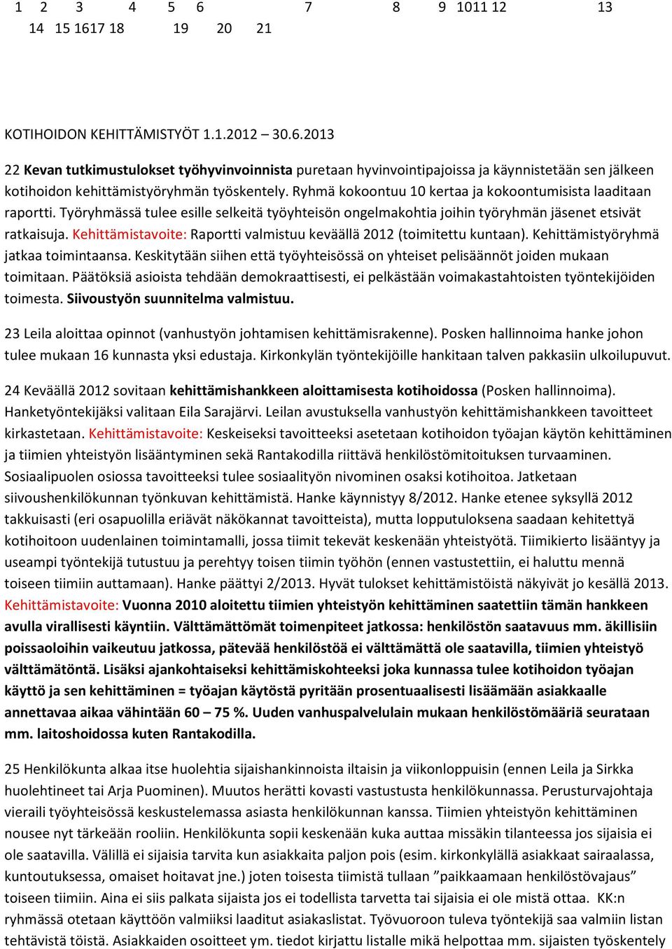 Kehittämistavoite: Raportti valmistuu keväällä 2012 (toimitettu kuntaan). Kehittämistyöryhmä jatkaa toimintaansa. Keskitytään siihen että työyhteisössä on yhteiset pelisäännöt joiden mukaan toimitaan.