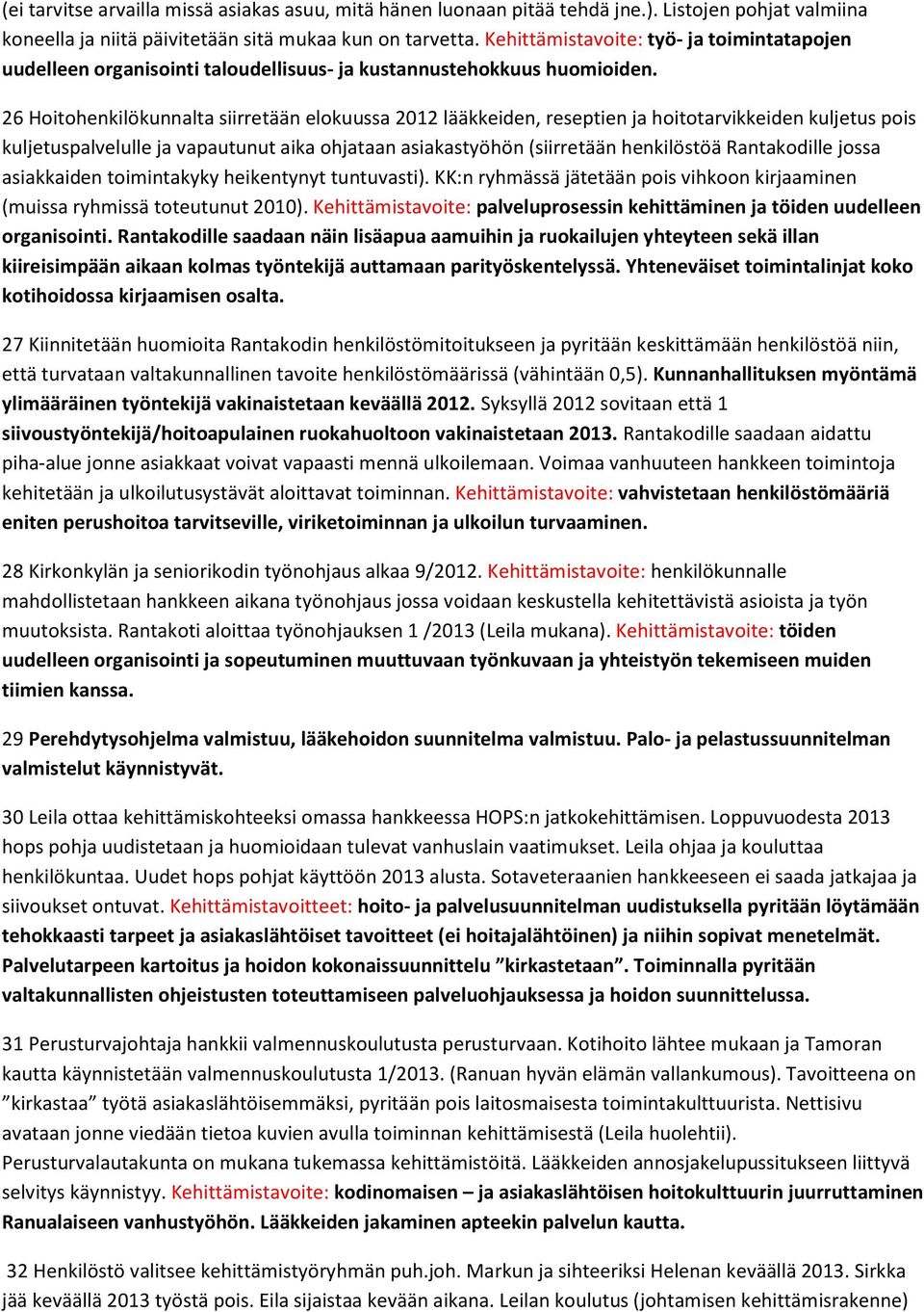 26 Hoitohenkilökunnalta siirretään elokuussa 2012 lääkkeiden, reseptien ja hoitotarvikkeiden kuljetus pois kuljetuspalvelulle ja vapautunut aika ohjataan asiakastyöhön (siirretään henkilöstöä