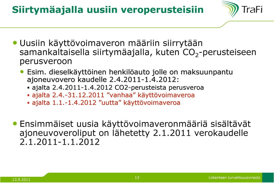 4.2011-1.4.2012 1.4.2012 CO2-perusteista perusveroa ajalta 2.4.-31.12.2011 vanhaa käyttövoimaveroa ajalta 1.1.-1.4.2012 1.4.2012 uutta käyttövoimaveroa Ensimmäiset uusia käyttövoimaveronmääriä sisältävät ajoneuvoveroliput on lähetetty 2.