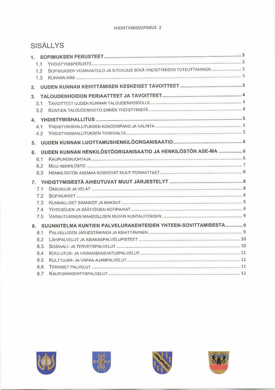 .. 4 3.1 3.2 KUNTIEN TA LO Ii DENHOI IO ENNEN YI id STYP.IIS IÄ... 4 4. YHDISTYMISHALLITUS...5 4. 1 YHDISIYM ISHALLIT UKSEN KOKOONPANO JA VA LINTA... 5 4. 2 Y I IDISTY MISHA LLITUKSFN TOIMIV A L1A.