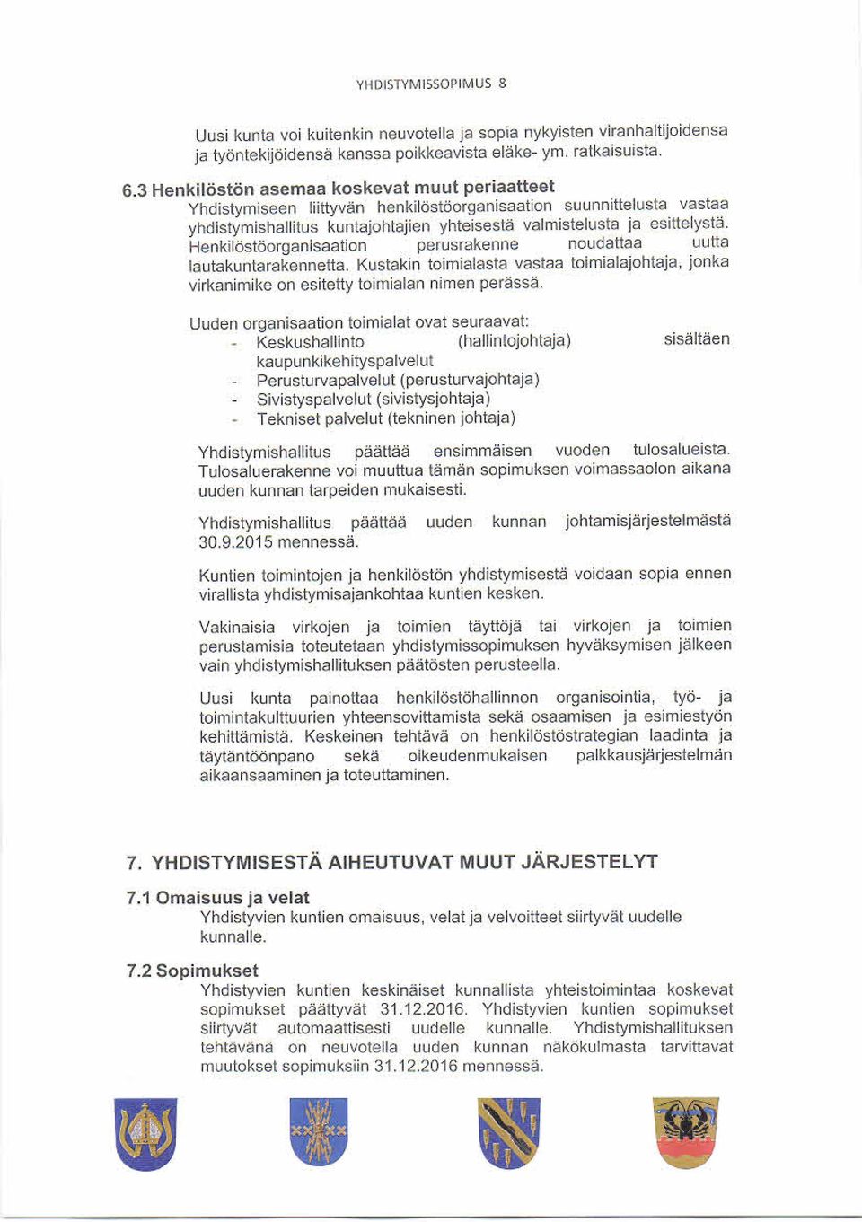 ittelystä. Henkilös töorganisaation perus rakenne noudattaa uutta lautakuntarakennetta. Kustakin toim ialasta vastaa toim ialajohtaja, jonka virkanimike on es itetty toimialan nim en peräs sä.