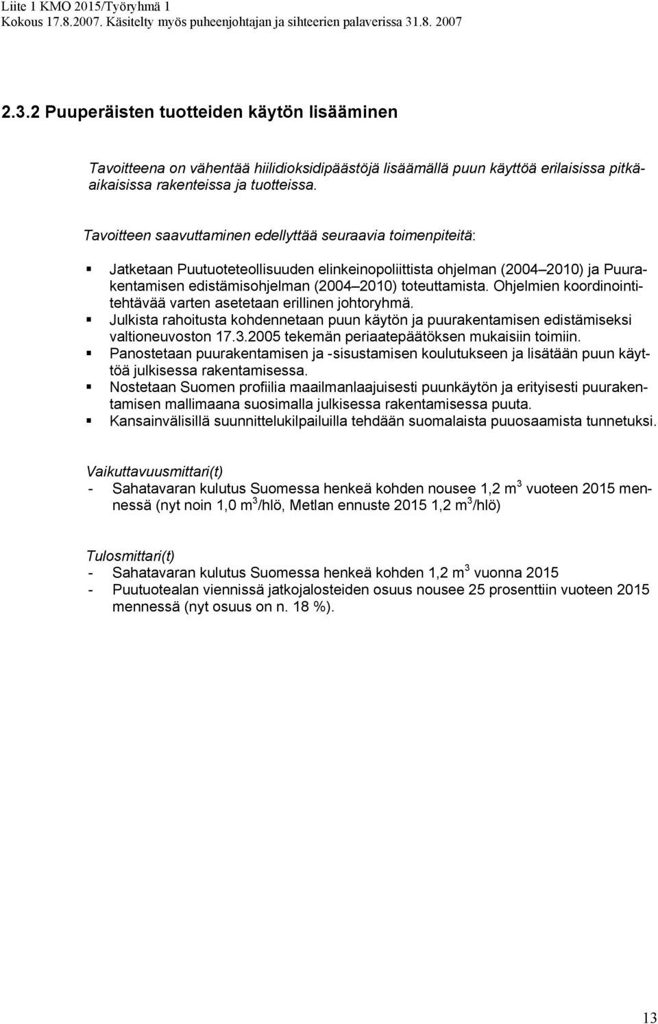 Ohjelmien koordinointitehtävää varten asetetaan erillinen johtoryhmä. Julkista rahoitusta kohdennetaan puun käytön ja puurakentamisen edistämiseksi valtioneuvoston 17.3.