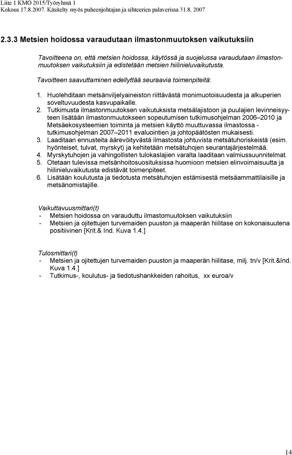 Tutkimusta ilmastonmuutoksen vaikutuksista metsälajistoon ja puulajien levinneisyyteen lisätään ilmastonmuutokseen sopeutumisen tutkimusohjelman 2006 2010 ja Metsäekosysteemien toiminta ja metsien