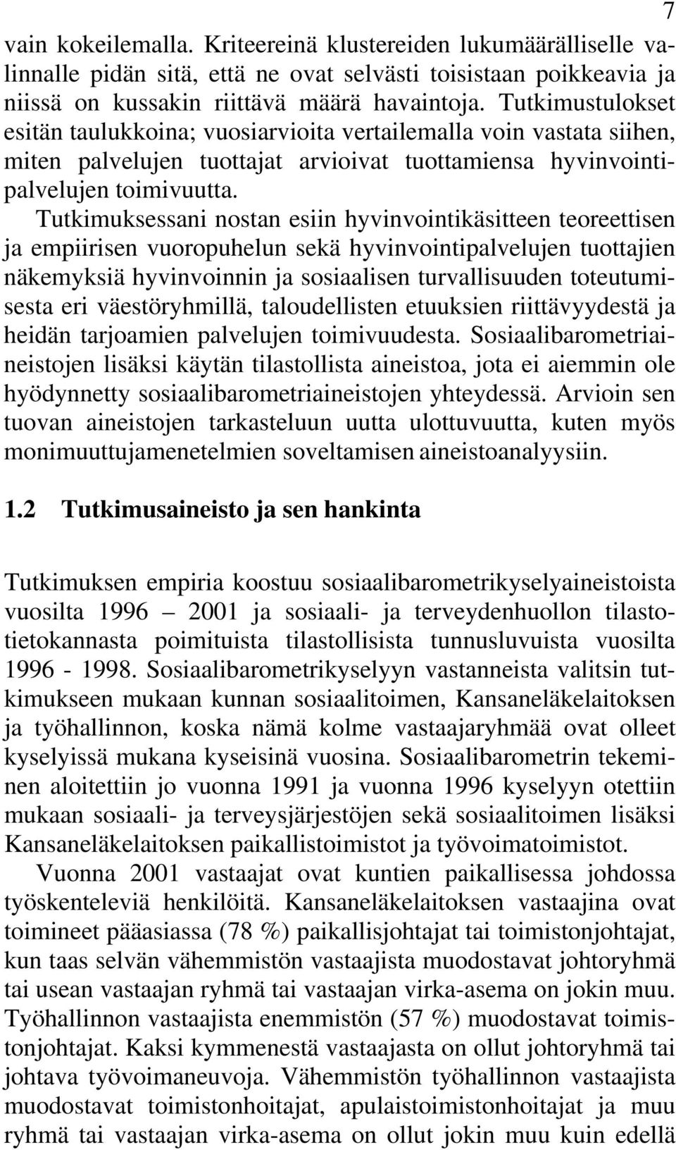 Tutkimuksessani nostan esiin hyvinvointikäsitteen teoreettisen ja empiirisen vuoropuhelun sekä hyvinvointipalvelujen tuottajien näkemyksiä hyvinvoinnin ja sosiaalisen turvallisuuden toteutumisesta