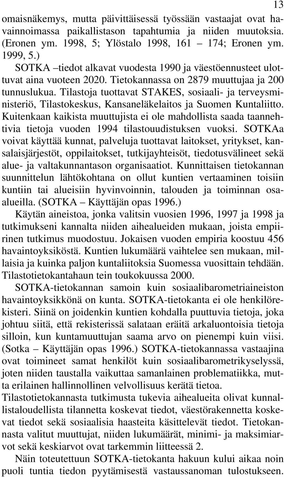 Tilastoja tuottavat STAKES, sosiaali- ja terveysministeriö, Tilastokeskus, Kansaneläkelaitos ja Suomen Kuntaliitto.