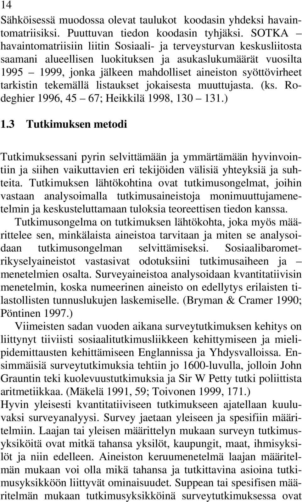 tarkistin tekemällä listaukset jokaisesta muuttujasta. (ks. Rodeghier 1996, 45 67; Heikkilä 1998, 130 131.) 1.